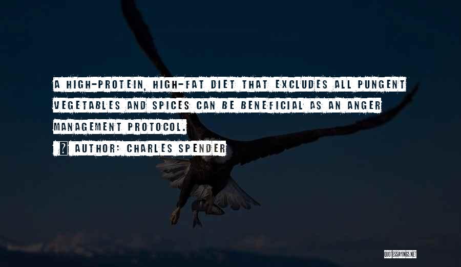 Charles Spender Quotes: A High-protein, High-fat Diet That Excludes All Pungent Vegetables And Spices Can Be Beneficial As An Anger Management Protocol.