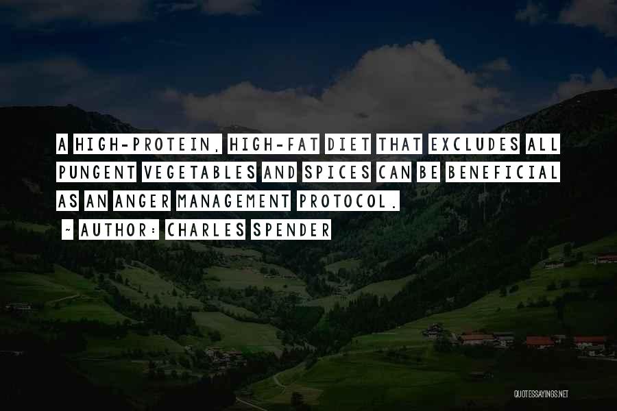 Charles Spender Quotes: A High-protein, High-fat Diet That Excludes All Pungent Vegetables And Spices Can Be Beneficial As An Anger Management Protocol.