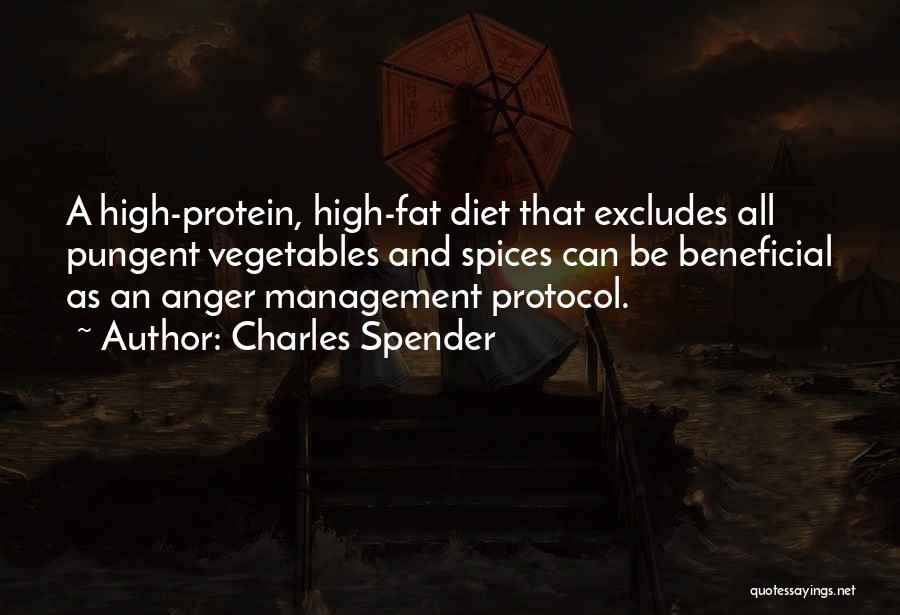 Charles Spender Quotes: A High-protein, High-fat Diet That Excludes All Pungent Vegetables And Spices Can Be Beneficial As An Anger Management Protocol.