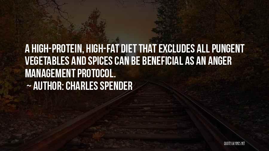 Charles Spender Quotes: A High-protein, High-fat Diet That Excludes All Pungent Vegetables And Spices Can Be Beneficial As An Anger Management Protocol.