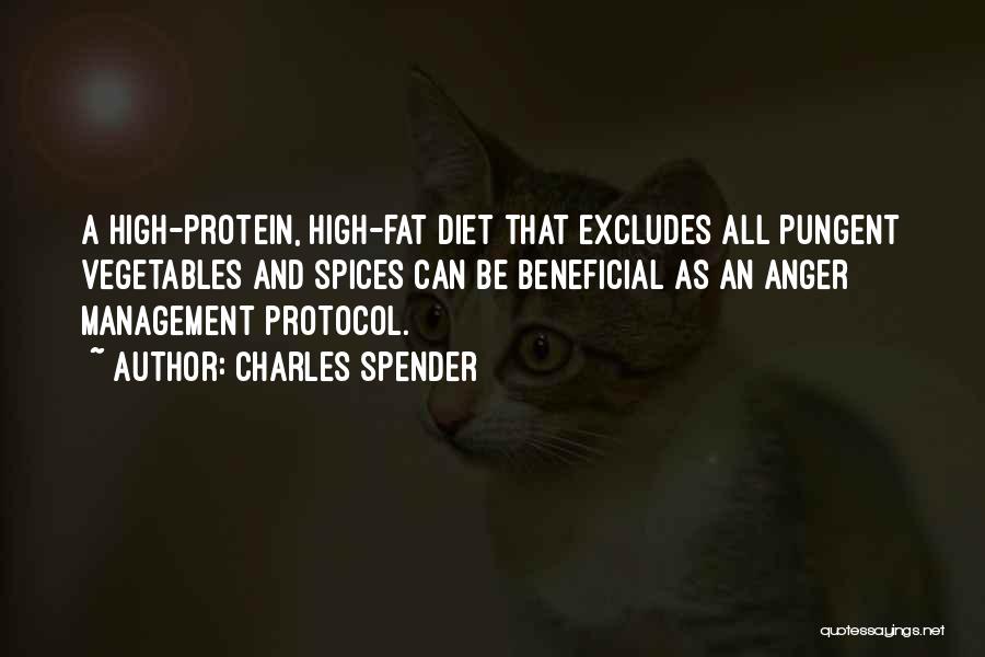 Charles Spender Quotes: A High-protein, High-fat Diet That Excludes All Pungent Vegetables And Spices Can Be Beneficial As An Anger Management Protocol.