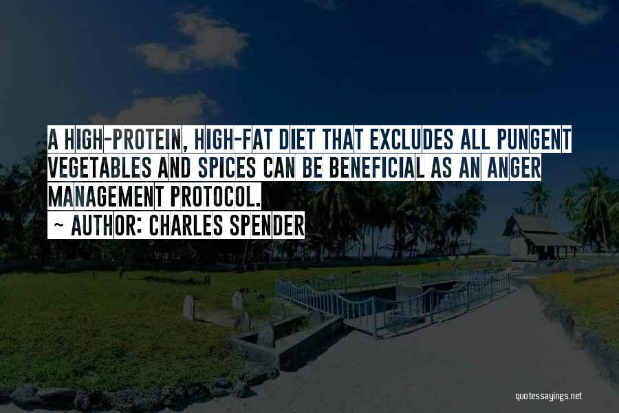 Charles Spender Quotes: A High-protein, High-fat Diet That Excludes All Pungent Vegetables And Spices Can Be Beneficial As An Anger Management Protocol.