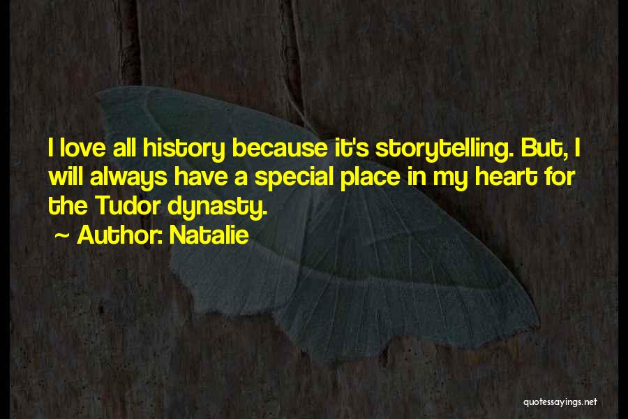 Natalie Quotes: I Love All History Because It's Storytelling. But, I Will Always Have A Special Place In My Heart For The