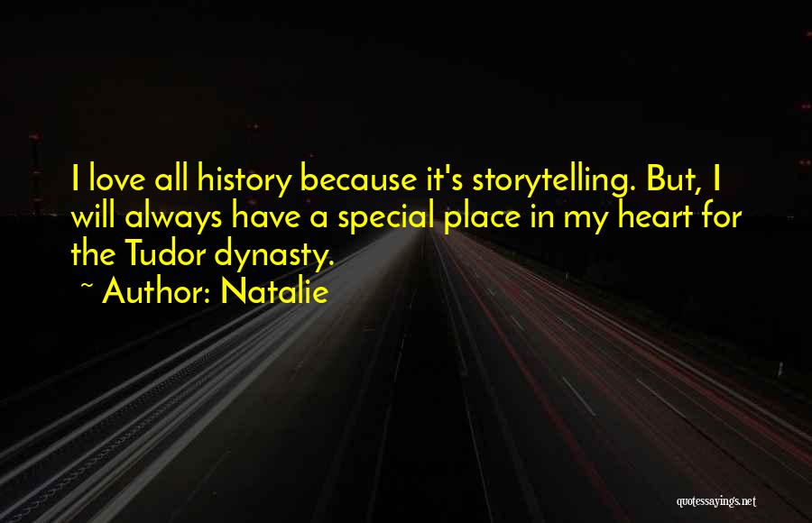 Natalie Quotes: I Love All History Because It's Storytelling. But, I Will Always Have A Special Place In My Heart For The