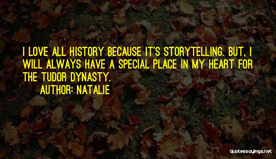 Natalie Quotes: I Love All History Because It's Storytelling. But, I Will Always Have A Special Place In My Heart For The