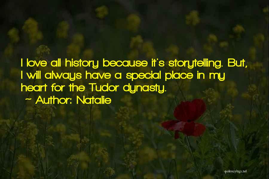 Natalie Quotes: I Love All History Because It's Storytelling. But, I Will Always Have A Special Place In My Heart For The