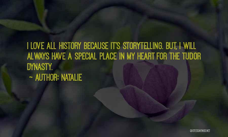 Natalie Quotes: I Love All History Because It's Storytelling. But, I Will Always Have A Special Place In My Heart For The