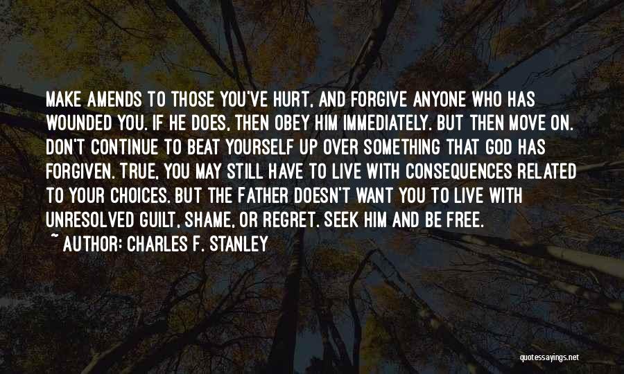 Charles F. Stanley Quotes: Make Amends To Those You've Hurt, And Forgive Anyone Who Has Wounded You. If He Does, Then Obey Him Immediately.