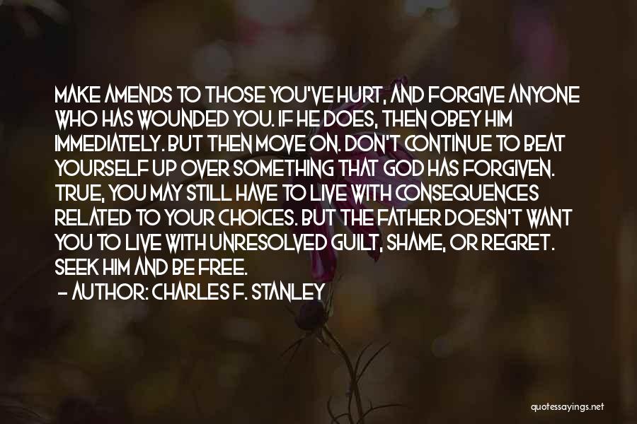 Charles F. Stanley Quotes: Make Amends To Those You've Hurt, And Forgive Anyone Who Has Wounded You. If He Does, Then Obey Him Immediately.