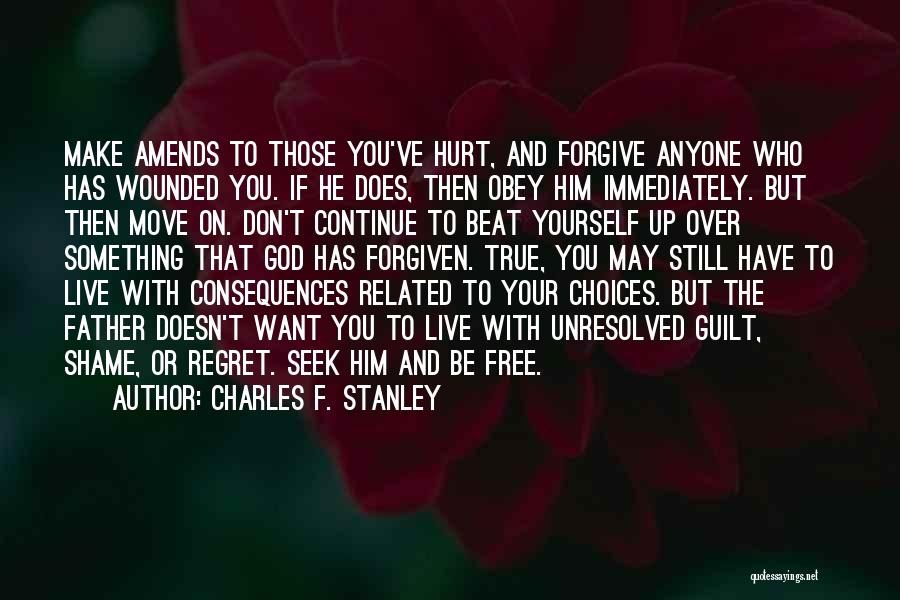 Charles F. Stanley Quotes: Make Amends To Those You've Hurt, And Forgive Anyone Who Has Wounded You. If He Does, Then Obey Him Immediately.