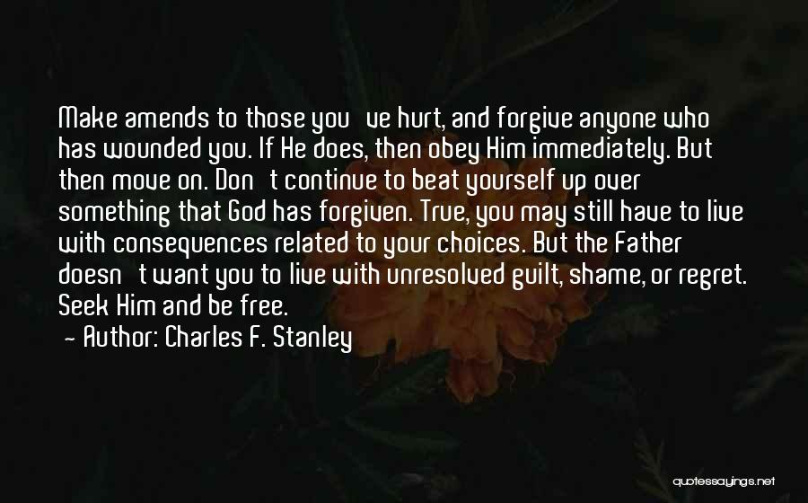 Charles F. Stanley Quotes: Make Amends To Those You've Hurt, And Forgive Anyone Who Has Wounded You. If He Does, Then Obey Him Immediately.