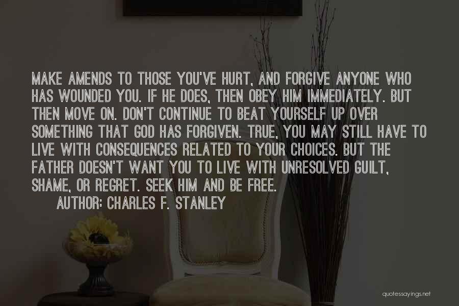 Charles F. Stanley Quotes: Make Amends To Those You've Hurt, And Forgive Anyone Who Has Wounded You. If He Does, Then Obey Him Immediately.