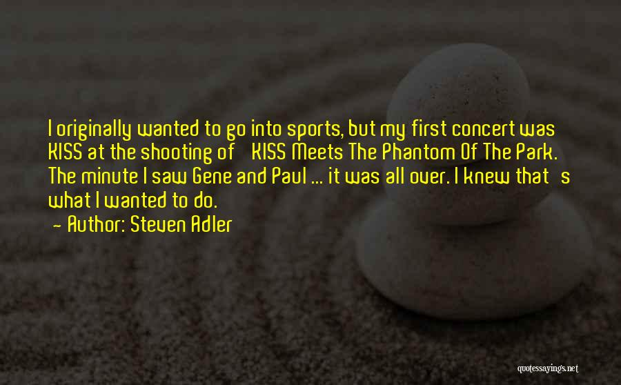Steven Adler Quotes: I Originally Wanted To Go Into Sports, But My First Concert Was Kiss At The Shooting Of 'kiss Meets The