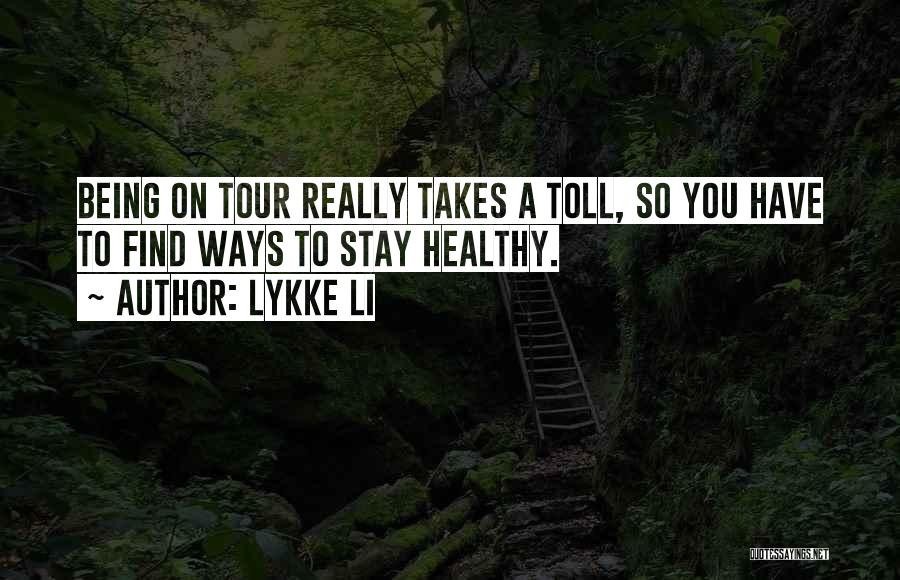 Lykke Li Quotes: Being On Tour Really Takes A Toll, So You Have To Find Ways To Stay Healthy.