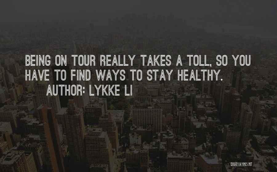 Lykke Li Quotes: Being On Tour Really Takes A Toll, So You Have To Find Ways To Stay Healthy.