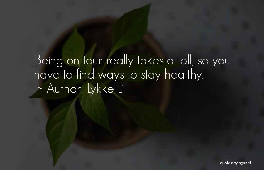 Lykke Li Quotes: Being On Tour Really Takes A Toll, So You Have To Find Ways To Stay Healthy.