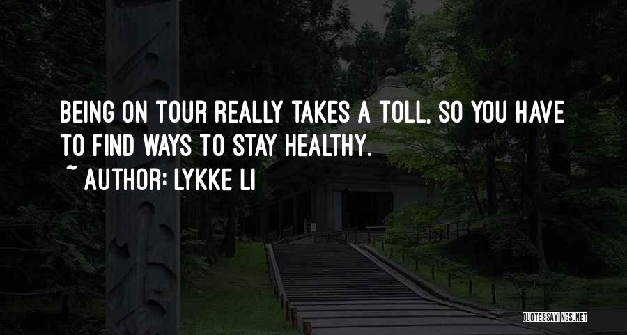 Lykke Li Quotes: Being On Tour Really Takes A Toll, So You Have To Find Ways To Stay Healthy.