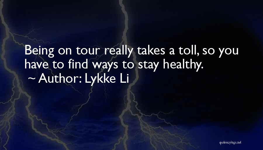 Lykke Li Quotes: Being On Tour Really Takes A Toll, So You Have To Find Ways To Stay Healthy.