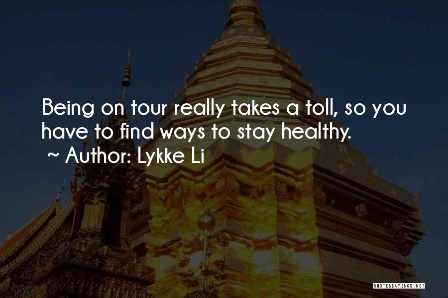 Lykke Li Quotes: Being On Tour Really Takes A Toll, So You Have To Find Ways To Stay Healthy.