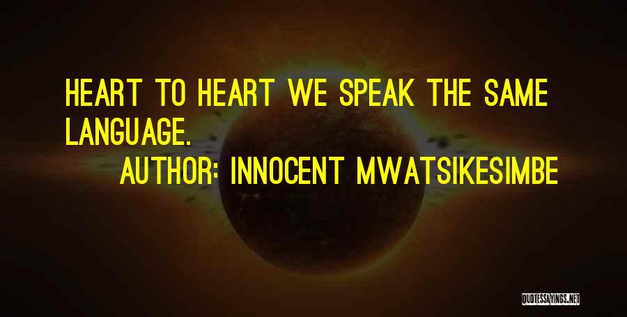 Innocent Mwatsikesimbe Quotes: Heart To Heart We Speak The Same Language.