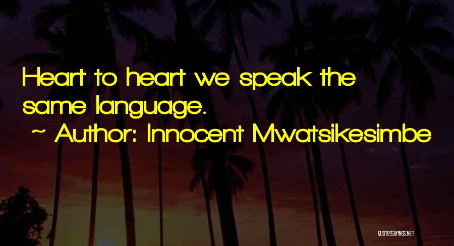 Innocent Mwatsikesimbe Quotes: Heart To Heart We Speak The Same Language.