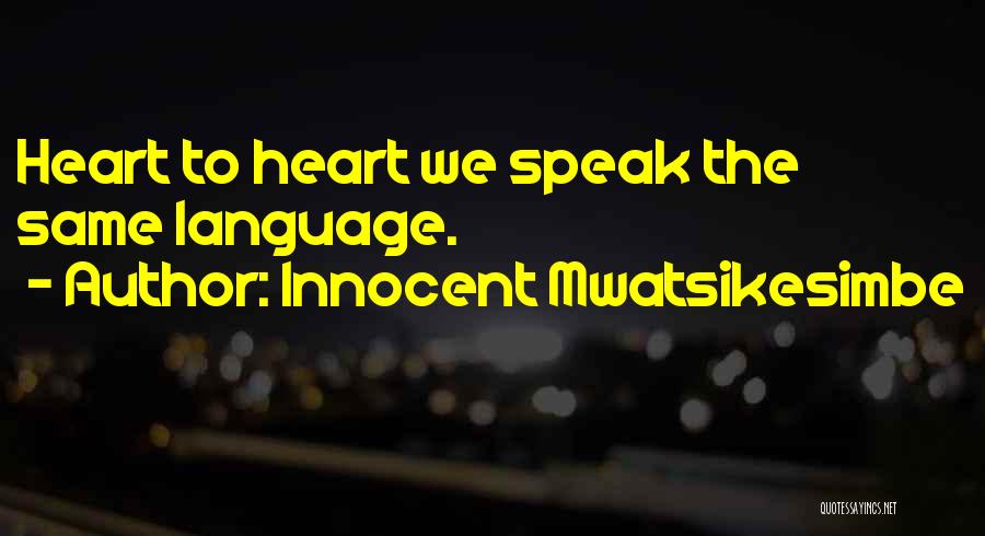 Innocent Mwatsikesimbe Quotes: Heart To Heart We Speak The Same Language.