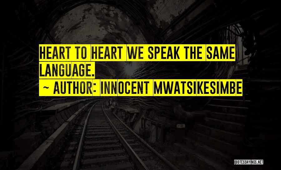 Innocent Mwatsikesimbe Quotes: Heart To Heart We Speak The Same Language.