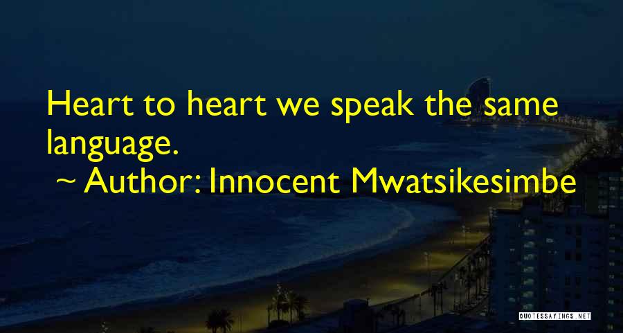 Innocent Mwatsikesimbe Quotes: Heart To Heart We Speak The Same Language.