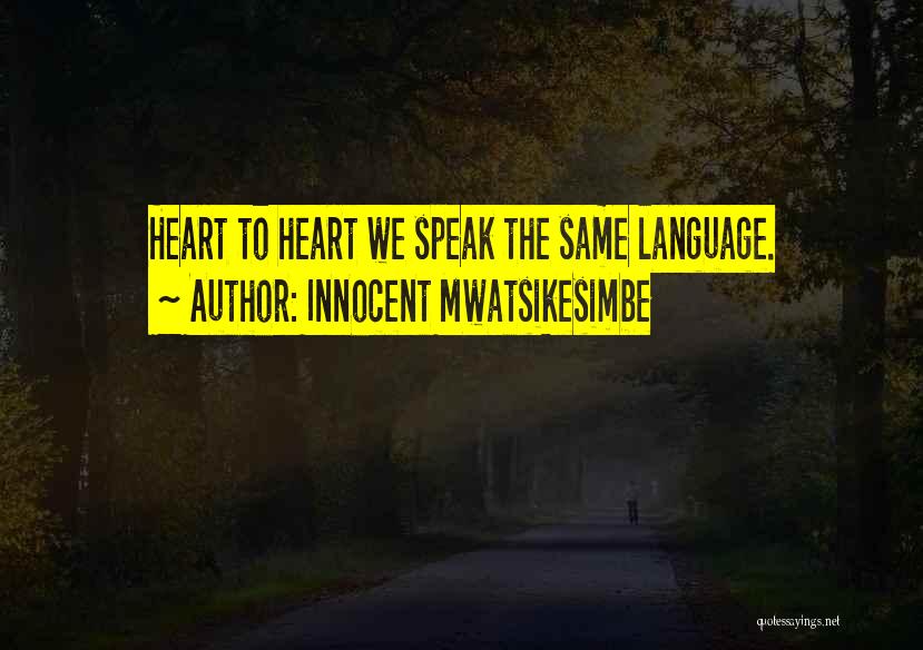 Innocent Mwatsikesimbe Quotes: Heart To Heart We Speak The Same Language.