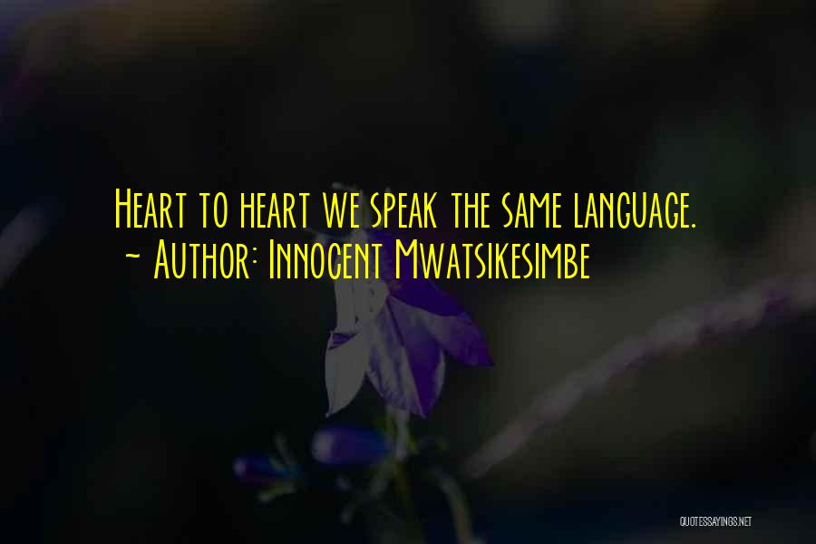 Innocent Mwatsikesimbe Quotes: Heart To Heart We Speak The Same Language.