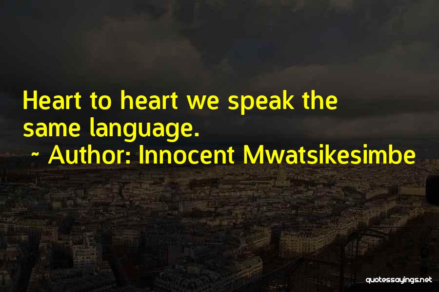 Innocent Mwatsikesimbe Quotes: Heart To Heart We Speak The Same Language.