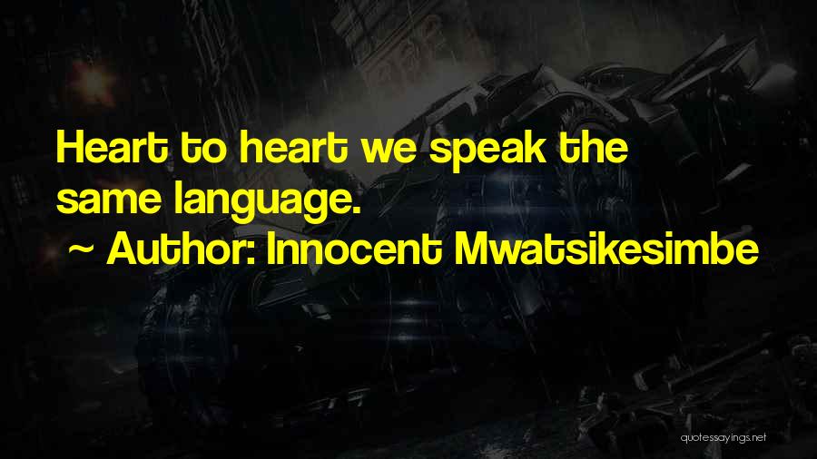 Innocent Mwatsikesimbe Quotes: Heart To Heart We Speak The Same Language.