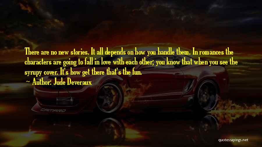 Jude Deveraux Quotes: There Are No New Stories. It All Depends On How You Handle Them. In Romances The Characters Are Going To