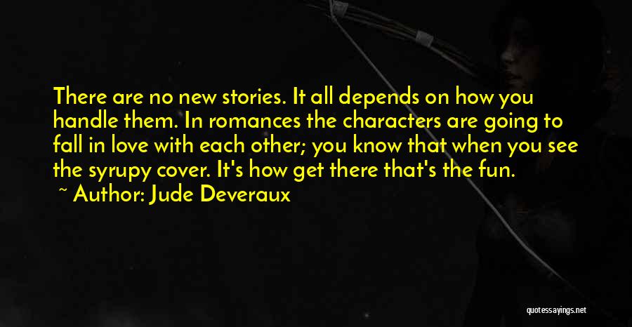 Jude Deveraux Quotes: There Are No New Stories. It All Depends On How You Handle Them. In Romances The Characters Are Going To