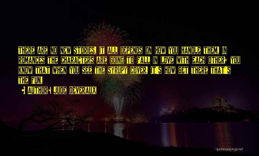 Jude Deveraux Quotes: There Are No New Stories. It All Depends On How You Handle Them. In Romances The Characters Are Going To