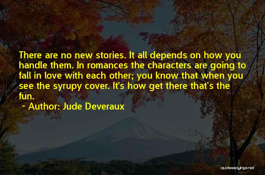 Jude Deveraux Quotes: There Are No New Stories. It All Depends On How You Handle Them. In Romances The Characters Are Going To