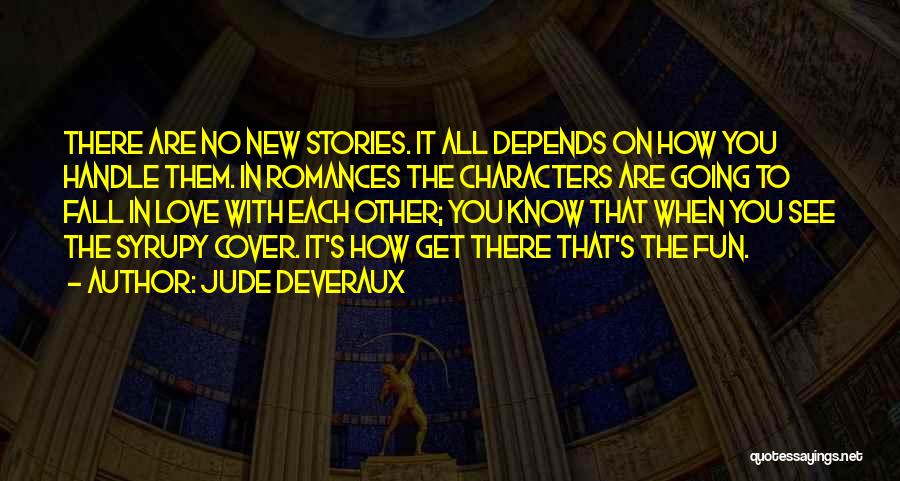 Jude Deveraux Quotes: There Are No New Stories. It All Depends On How You Handle Them. In Romances The Characters Are Going To