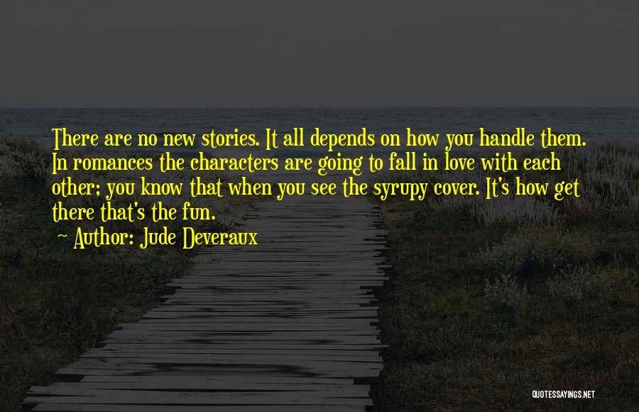 Jude Deveraux Quotes: There Are No New Stories. It All Depends On How You Handle Them. In Romances The Characters Are Going To