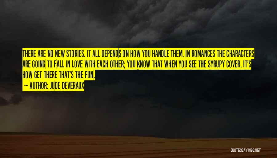 Jude Deveraux Quotes: There Are No New Stories. It All Depends On How You Handle Them. In Romances The Characters Are Going To