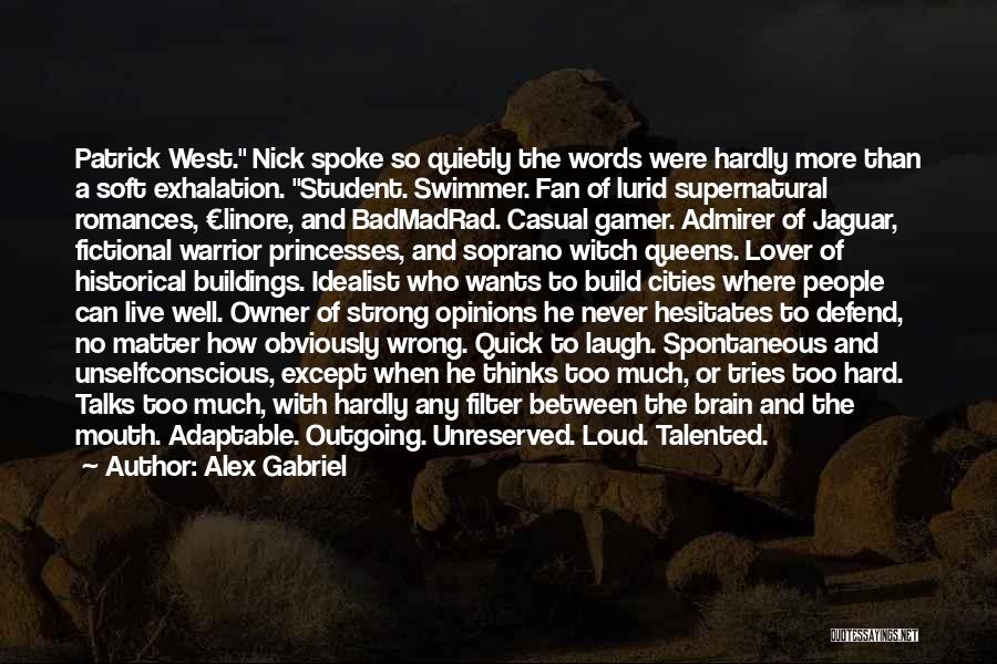 Alex Gabriel Quotes: Patrick West. Nick Spoke So Quietly The Words Were Hardly More Than A Soft Exhalation. Student. Swimmer. Fan Of Lurid