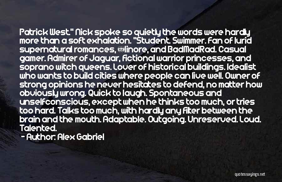 Alex Gabriel Quotes: Patrick West. Nick Spoke So Quietly The Words Were Hardly More Than A Soft Exhalation. Student. Swimmer. Fan Of Lurid