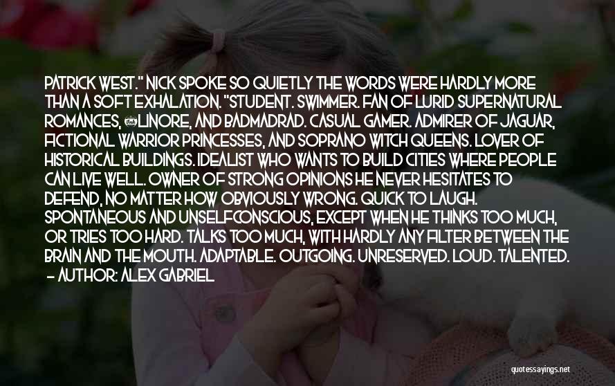 Alex Gabriel Quotes: Patrick West. Nick Spoke So Quietly The Words Were Hardly More Than A Soft Exhalation. Student. Swimmer. Fan Of Lurid