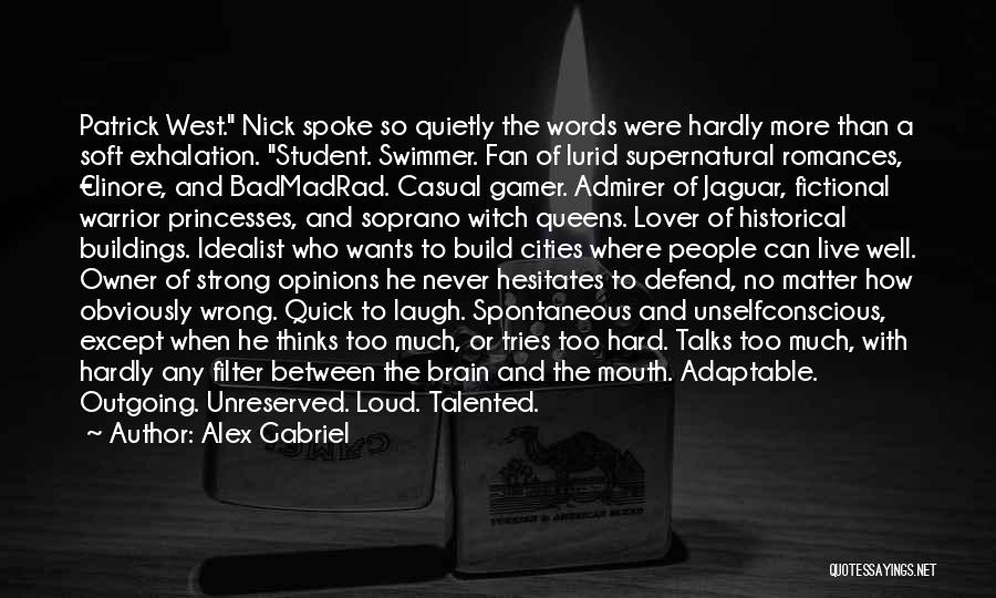 Alex Gabriel Quotes: Patrick West. Nick Spoke So Quietly The Words Were Hardly More Than A Soft Exhalation. Student. Swimmer. Fan Of Lurid