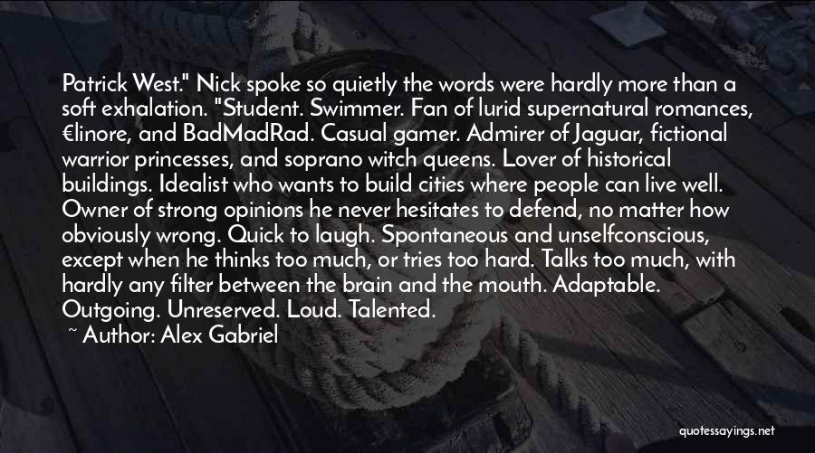 Alex Gabriel Quotes: Patrick West. Nick Spoke So Quietly The Words Were Hardly More Than A Soft Exhalation. Student. Swimmer. Fan Of Lurid