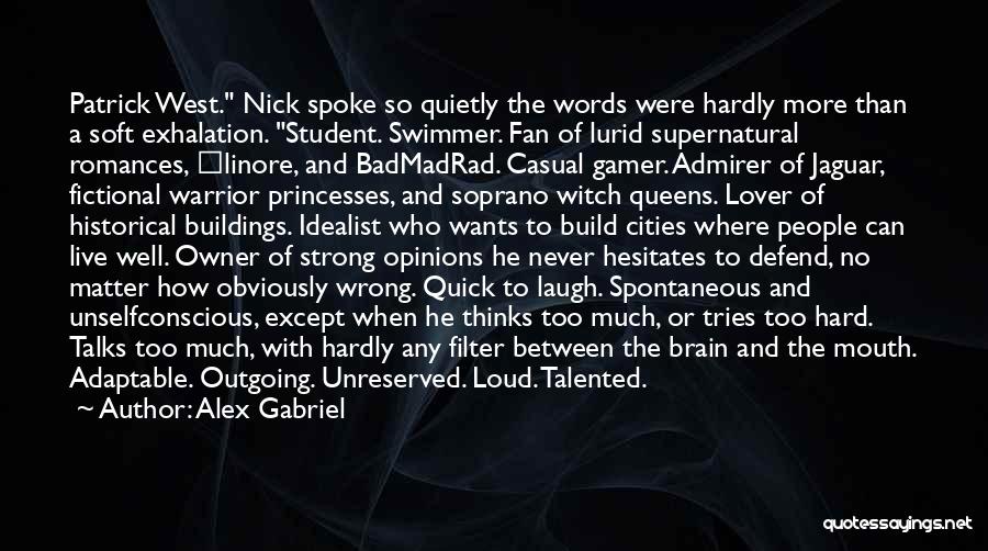 Alex Gabriel Quotes: Patrick West. Nick Spoke So Quietly The Words Were Hardly More Than A Soft Exhalation. Student. Swimmer. Fan Of Lurid