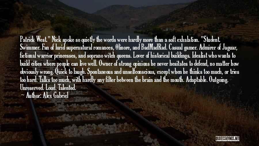 Alex Gabriel Quotes: Patrick West. Nick Spoke So Quietly The Words Were Hardly More Than A Soft Exhalation. Student. Swimmer. Fan Of Lurid