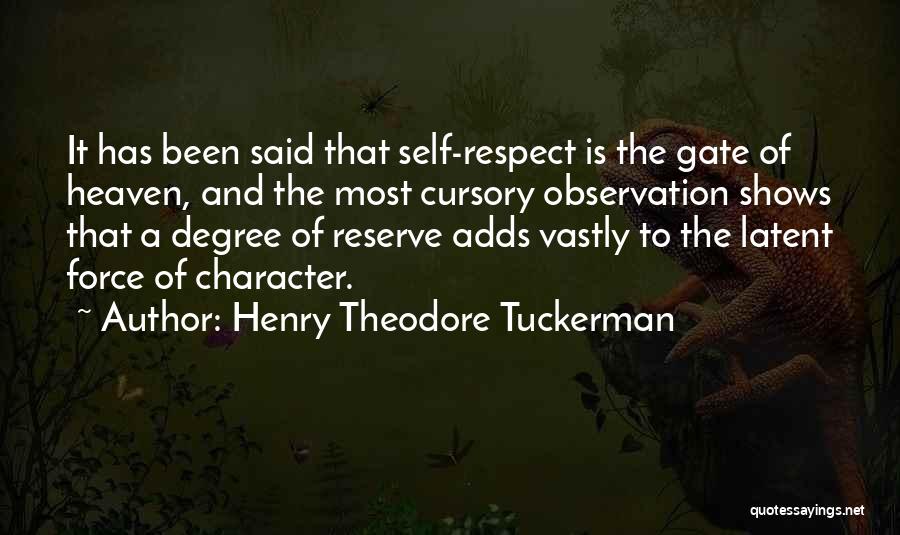 Henry Theodore Tuckerman Quotes: It Has Been Said That Self-respect Is The Gate Of Heaven, And The Most Cursory Observation Shows That A Degree