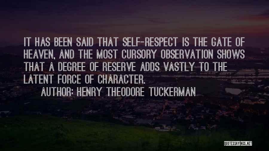 Henry Theodore Tuckerman Quotes: It Has Been Said That Self-respect Is The Gate Of Heaven, And The Most Cursory Observation Shows That A Degree