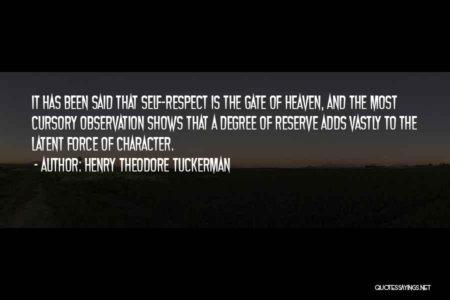 Henry Theodore Tuckerman Quotes: It Has Been Said That Self-respect Is The Gate Of Heaven, And The Most Cursory Observation Shows That A Degree