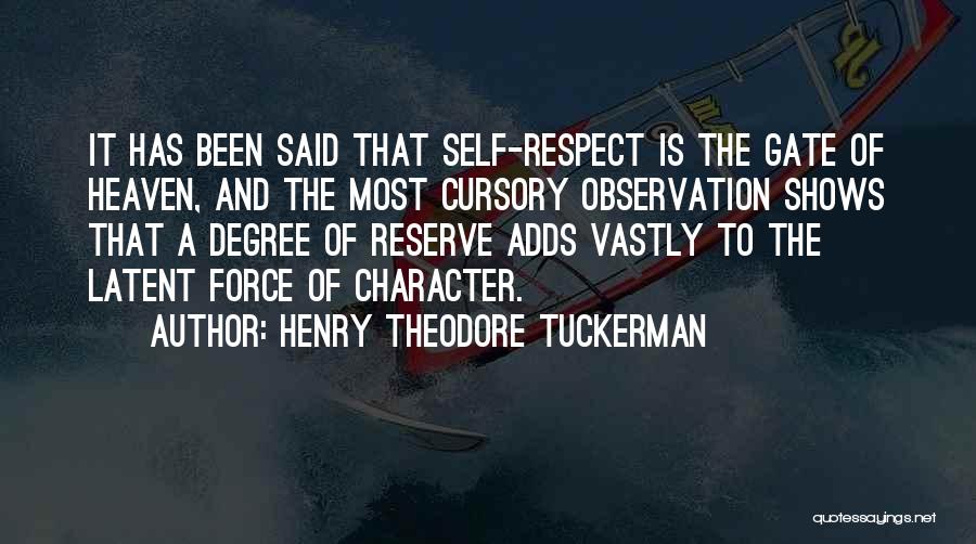 Henry Theodore Tuckerman Quotes: It Has Been Said That Self-respect Is The Gate Of Heaven, And The Most Cursory Observation Shows That A Degree